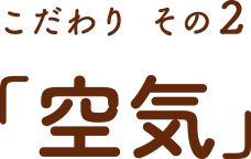 こだわり その2「空気」