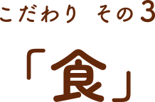 こだわり その3「食」