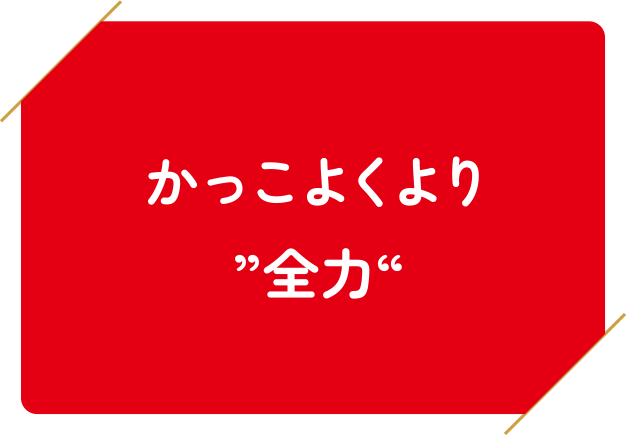 かっこよくより”全力“